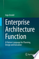 Enterprise Architecture Function [E-Book] : A Pattern Language for Planning, Design and Execution /