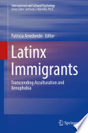 Latinx Immigrants [E-Book] : Transcending Acculturation and Xenophobia /