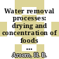 Water removal processes: drying and concentration of foods and other materials : papers presented at the meetings of the American Institute of Chemical Engineers held in Boston, September 1975, and in Los Angeles, November 1975; one symposium entitled Drying Principles and Techcnology, the other intitled Dehydration and Concentration of Foods /