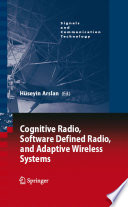 Cognitive Radio, Software Defined Radio, and Adaptive Wireless Systems [E-Book] /