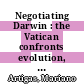 Negotiating Darwin : the Vatican confronts evolution, 1877-1902 [E-Book] /