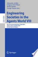 Engineering societies in the agents world VIII [E-Book] : 8th international workshop, ESAW 2007, Athens, Greece, October 22-24, 2007 : revised selected papers /