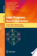 Logic Programs, Norms and Action [E-Book]: Essays in Honor of Marek J. Sergot on the Occasion of His 60th Birthday /