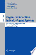 Organized Adaption in Multi-Agent Systems [E-Book] : First International Workshop, OAMAS 2008, Estoril, Portugal, May 13, 2008. Revised and Invited Papers /
