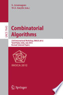 Combinatorial Algorithms [E-Book] : 23rd International Workshop, IWOCA 2012, Tamil Nadu, India, July 19-21, 2012, Revised Selected Papers /