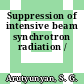 Suppression of intensive beam synchrotron radiation /