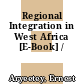 Regional Integration in West Africa [E-Book] /