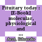 Pituitary today : [E-Book] molecular, physiological and clinical aspects ; an update of frontline research on the pituitary gland /