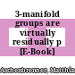 3-manifold groups are virtually residually p [E-Book] /