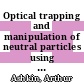 Optical trapping and manipulation of neutral particles using lasers / [E-Book]