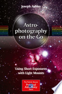 Astrophotography on the Go [E-Book] : Using Short Exposures with Light Mounts /