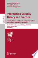 Information Security Theory and Practice. Security, Privacy and Trust in Computing Systems and Ambient Intelligent Ecosystems [E-Book]: 6th IFIP WG 11.2 International Workshop, WISTP 2012, Egham, UK, June 20-22, 2012. Proceedings /