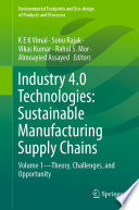 Industry 4.0 Technologies: Sustainable Manufacturing Supply Chains [E-Book] : Volume 1-Theory, Challenges, and Opportunity /