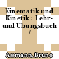 Kinematik und Kinetik : Lehr- und Übungsbuch /