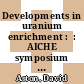 Developments in uranium enrichment :  : AICHE symposium 1976: papers : Chicago, IL, 1976 /