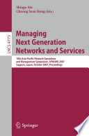 Managing Next Generation Networks and Services [E-Book] : 10th Asia-Pacific Network Operations and Management Symposium, APNOMS 2007, Sapporo, Japan, October 10-12, 2007. Proceedings /