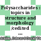 Polysaccharides : topics in structure and morphology /cedited by E. D. T. Atkins