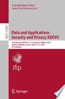 Data and Applications Security and Privacy XXXVII [E-Book] : 37th Annual IFIP WG 11.3 Conference, DBSec 2023, Sophia-Antipolis, France, July 19-21, 2023, Proceedings /