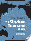 The Orphan tsunami of 1700 : Japanese clues to a parent earthquake in North America [E-Book] /