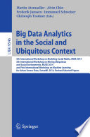 Big Data Analytics in the Social and Ubiquitous Context [E-Book] : 5th International Workshop on Modeling Social Media, MSM 2014, 5th International Workshop on Mining Ubiquitous and Social Environments, MUSE 2014, and First International Workshop on Machine Learning for Urban Sensor Data, SenseML 2014, Revised Selected Papers /