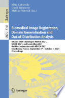 Biomedical Image Registration, Domain Generalisation and Out-of-Distribution Analysis [E-Book] : MICCAI 2021 Challenges: MIDOG 2021, MOOD 2021, and Learn2Reg 2021, Held in Conjunction with MICCAI 2021, Strasbourg, France, September 27-October 1, 2021, Proceedings /