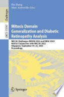 Mitosis Domain Generalization and Diabetic Retinopathy Analysis [E-Book] : MICCAI Challenges MIDOG 2022 and DRAC 2022, Held in Conjunction with MICCAI 2022, Singapore, September 18-22, 2022, Proceedings /