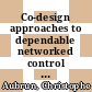 Co-design approaches to dependable networked control systems [E-Book]/