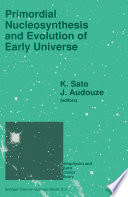 Primordial Nucleosynthesis and Evolution of Early Universe [E-Book] : Proceedings of the International Conference “Primordial Nucleosynthesis and Evolution of Early Universe” Held in Tokyo, Japan, September 4–8 1990 /