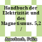 Handbuch der Elektrizität und des Magnetismus. 5,2 /