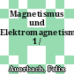 Magnetismus und Elektromagnetismus. 1 /