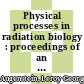 Physical processes in radiation biology : proceedings of an international symposium sponsored by the U.S. Atomic Energy Commission and held at the Kellogg Center for Continuing Education, Michigan State University, on May 6-8, 1963 /