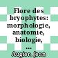 Flore des bryophytes: morphologie, anatomie, biologie, ecologie, distribution geographique /