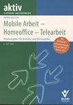 Mobile Arbeit - Homeoffice - Telearbeit : Praxisratgeber für Betriebs- und Personalräte /