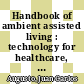 Handbook of ambient assisted living : technology for healthcare, rehabilitation and well-being [E-Book] /