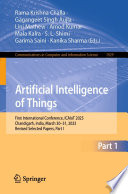 Artificial Intelligence of Things [E-Book] : First International Conference, ICAIoT 2023, Chandigarh, India, March 30-31, 2023, Revised Selected Papers, Part I /