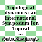 Topological dynamics : an International Symposium [on Topical Dynamics August 1967 Colorado State University] /