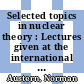 Selected topics in nuclear theory : Lectures given at the international summer school on sselected topics in nuclear theory, organized by the nuclear research institute of the Czechoslovak Academy of Sciences  with the co-operation of the International Atomic Energy Agency, in the Low-Tatra-Mountains, 20. August - 8 September 1962 /