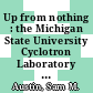 Up from nothing : the Michigan State University Cyclotron Laboratory [E-Book] /