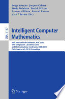 Intelligent Computer Mathematics : 10th International Conference, AISC 2010, 17th Symposium, Calculemus 2010, and 9th International Conference, MKM 2010, Paris, France, July 5-10, 2010. Proceedings [E-Book]/