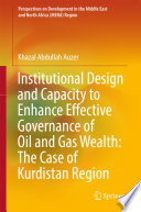 Institutional design and capacity to enhance effective governance of oil and gas wealth : the case of Kurdistan region [E-Book] /
