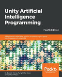 Unity artificial intelligence programming : add powerful, believable, and fun AI entities in your game with the power of unity 2018! [E-Book] /