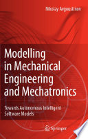 Modelling in Mechanical Engineering and Mechatronics : Towards Autonomous Intelligent Software Models [E-Book]/