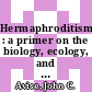 Hermaphroditism : a primer on the biology, ecology, and evolution of dual sexuality [E-Book] /