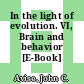 In the light of evolution. VI, Brain and behavior [E-Book] /
