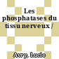 Les phosphatases du tissu nerveux /