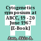 Cytogenetics symposium at ABCC, 19 - 20 June 1967 [E-Book] /