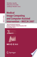 Medical Image Computing and Computer-Assisted Intervention – MICCAI 2007 : 10th International Conference, Brisbane, Australia, October 29 - November 2, 2007, Proceedings, Part II [E-Book]/