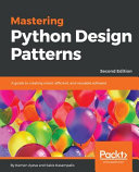Mastering Python design patterns : a guide to creating smart, efficient and reusable software [E-Book] /