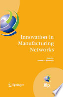 Innovation in Manufacturing Networks : Eighth IFIP International Conference on Information Technology for Balanced Automation Systems, Porto, Portugal, June 23–25, 2008 [E-Book] /