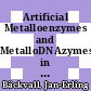 Artificial Metalloenzymes and MetalloDNAzymes in Catalysis : From Design to Applications [E-Book] /